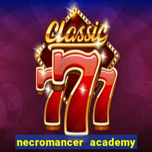 necromancer academy and the genius summoner 99
